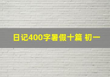 日记400字暑假十篇 初一